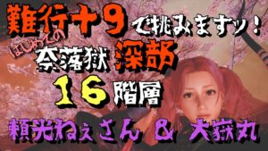 【仁王２】難行＋９で挑む！はじめての奈落獄深部　★１６階層　頼光さん＆大嶽丸さんがツライッ！