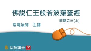 佛說仁王般若波羅蜜經–萬別千差一掃空 四講之三 (上)